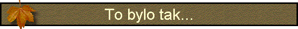 To bylo tak...